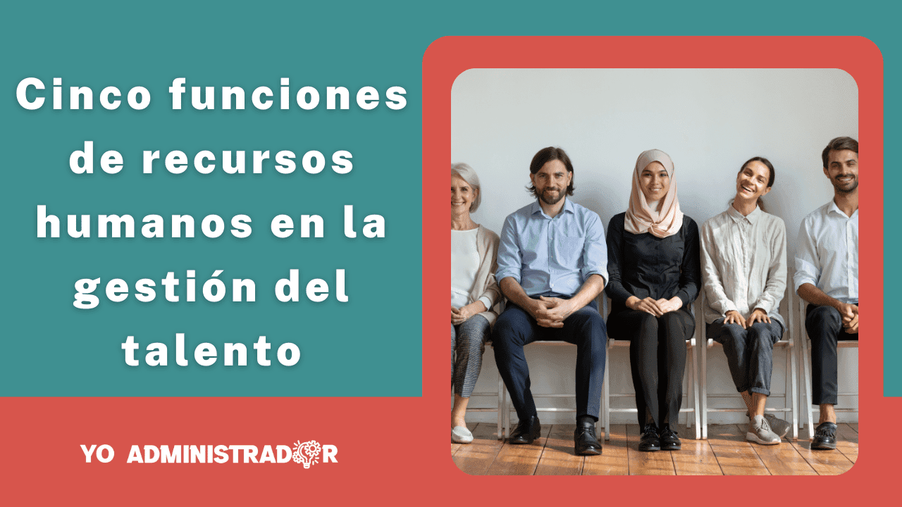 Cinco funciones de recursos humanos en la gestión del talento