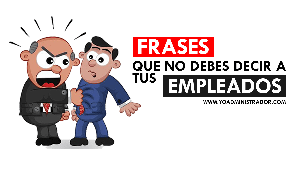 Frases que NO debes decir a tus empleados