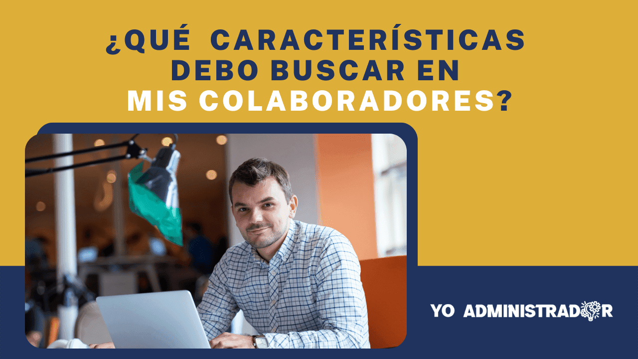 ¿Qué características debo buscar en mis colaboradores?