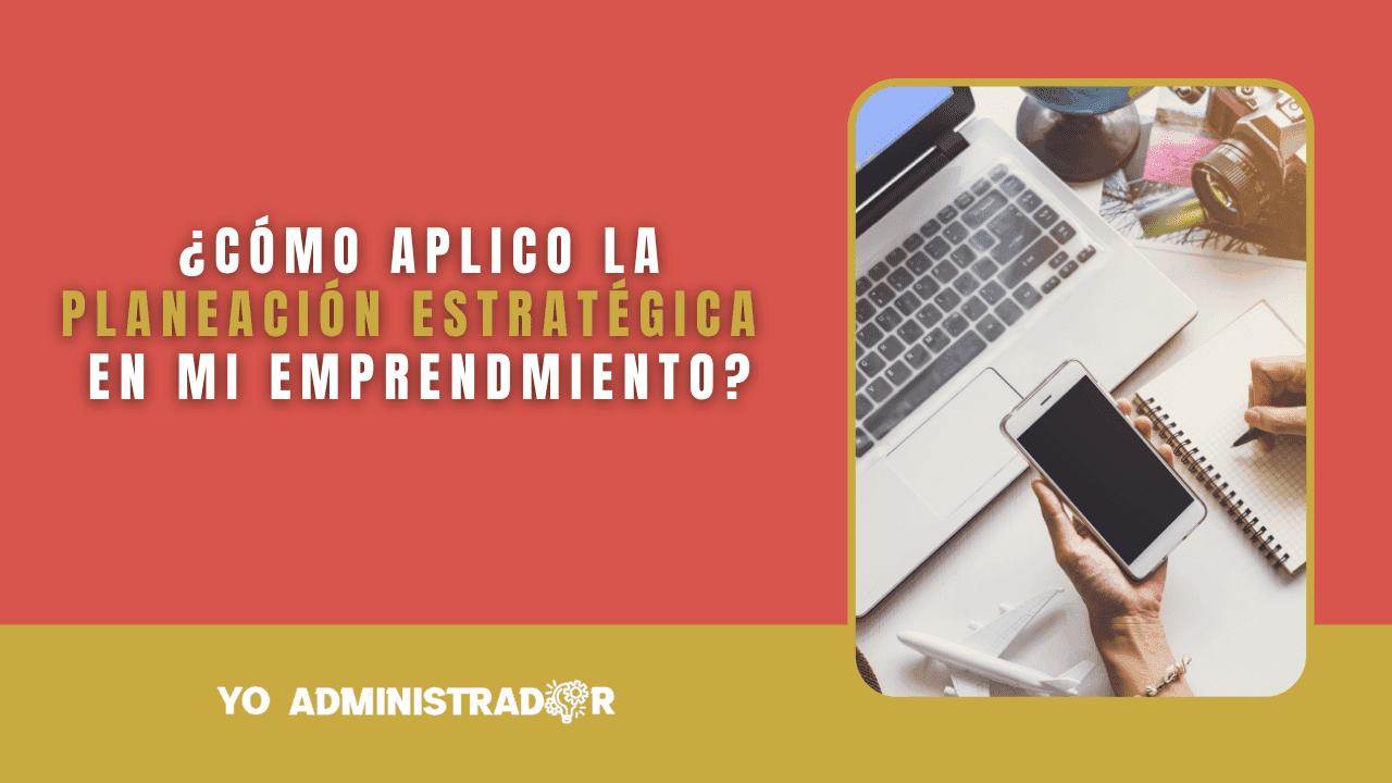 ¿Cómo aplico la planeación estratégica en mi emprendimiento?