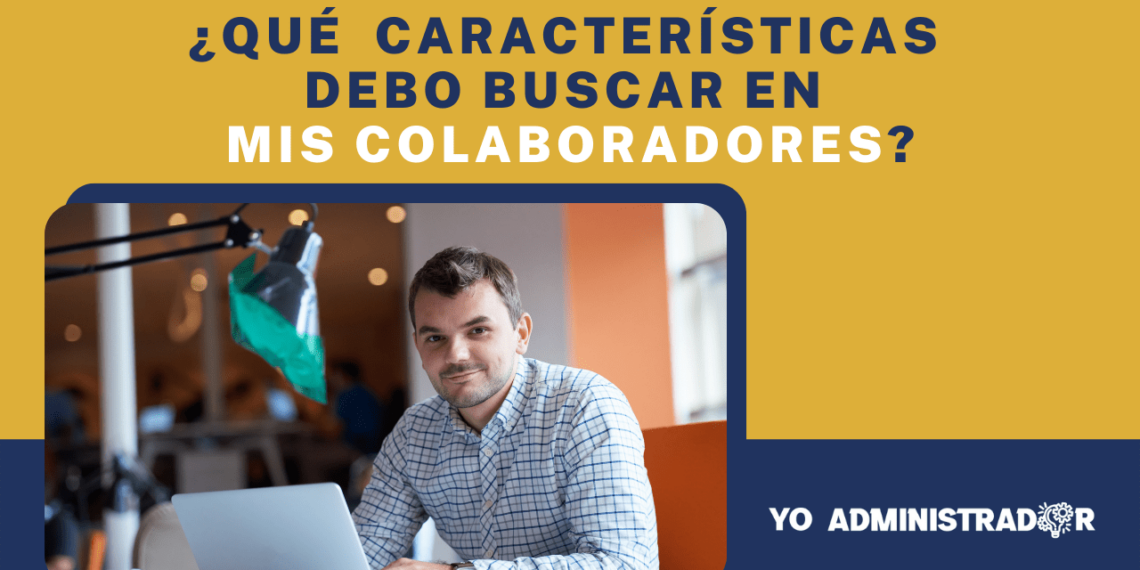 ¿Qué características debo buscar en mis colaboradores?