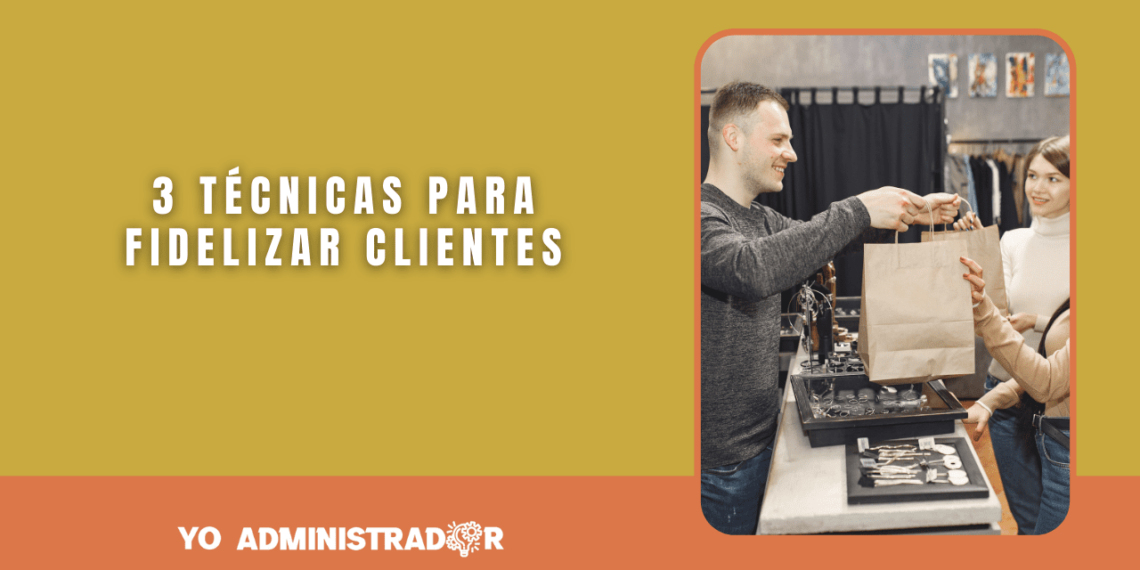 3 técnicas para fidelizar clientes