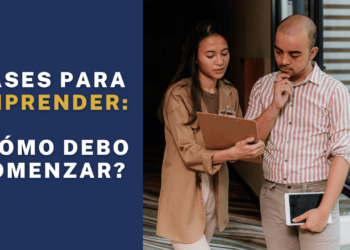 Bases para emprender: ¿Cómo debo comenzar?