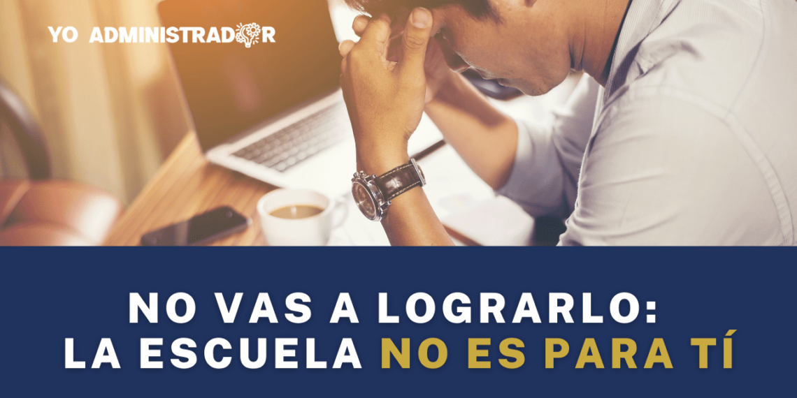 No vas a poder lograrlo: La escuela no es para ti