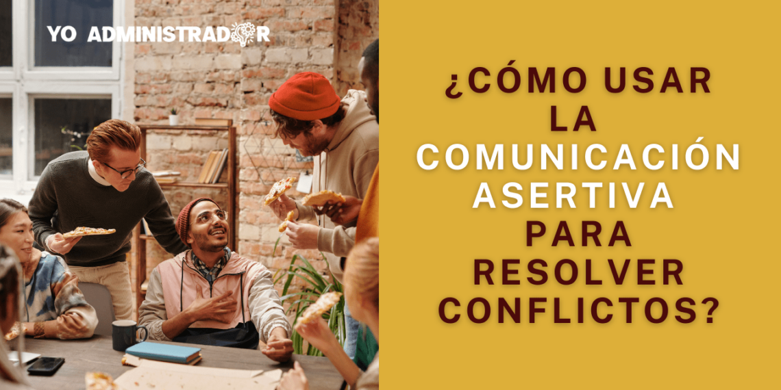 ¿Cómo usar la comunicación asertiva para resolver conflictos?