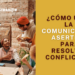 ¿Cómo usar la comunicación asertiva para resolver conflictos?