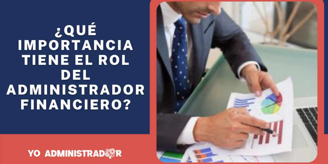 ¿Qué importancia tiene el rol del Administrador Financiero?