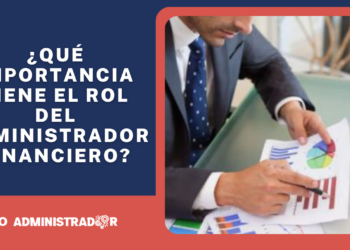 ¿Qué importancia tiene el rol del Administrador Financiero?