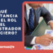 ¿Qué importancia tiene el rol del Administrador Financiero?