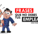 Frases que NO debes decir a tus empleados