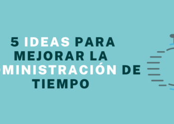 5 Ideas para mejorar la Administración de Tiempos