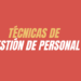 3 Técnicas de gestión de personal