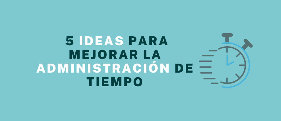 5 Ideas para mejorar la Administración de Tiempos