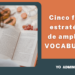 Cinco formas estratégicas de ampliar tu vocabulario