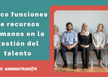 Cinco funciones de recursos humanos en la gestión del talento