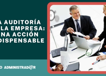 ¿La auditoría en la empresa es una acción indispensable?