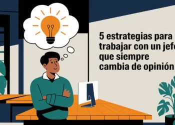 5 estrategias para trabajar con un jefe que siempre cambia de opinión